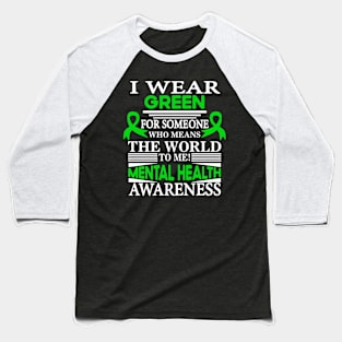 Mental Health I Wear Green for Someone Means World to Me Baseball T-Shirt